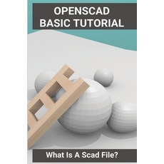 Openscad Basic Tutorial: What Is A Scad File?: Openscad Download Paperback, Independently Published, English, 9798727617731