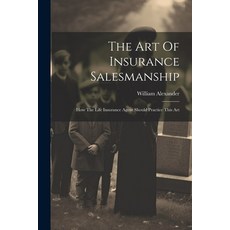 (영문도서) The Art Of Insurance Salesmanship: How The Life Insurance Agent Should Practice This Art Paperback, Legare Street Press, English, 9781021777454