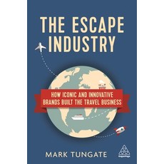 (영문도서) The Escape Industry: How Iconic and Innovative Brands Built the Travel Business Paperback, Kogan Page, English, 9780749473501