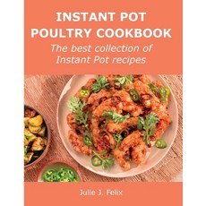 (영문도서) Instant Pot Poultry Cookbook: The best collection of Instant Pot recipes Paperback, Julie J. Felix, English, 9781008919495