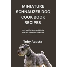 (영문도서)Miniature Schnauzer Dog Cook Book Recipes: 40 Healthy Bites and Meals Crafted fo... Paperback, Independently Published, English, 9798266269385
