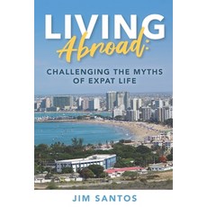 Living Abroad: Challenging the Myths of Expat Life Paperback, Independently Published, English, 9798704813699