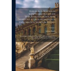 (영문도서) Rerum Austriacarum Scriptores Qui Lucem Publicam Hactenus Non Viderunt Et Alia Monumenta Di... Paperback, Legare Street Press, English, 9781022424050