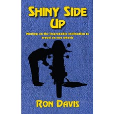 (영문도서) Shiny Side Up: Musings on the Improbable Inclination to Travel on Two Wheels Paperback, Lost Classics Book Co., English, 9781890623722