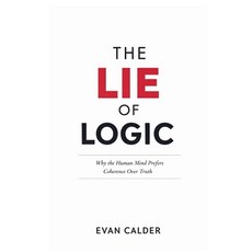 (영문도서)The Lie of Logic: Why the Human Mind Prefers Coherence Over Truth Paperback, Independently Published, English, 9798244092608