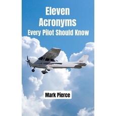 (영문도서)Eleven Acronyms Every Pilot Should Know Paperback, Pierce Aviation Press, English, 9798218926854 Pierce Aviation Press, English, 9798218926854