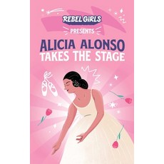 Rebel Girls Presents: Alicia Alonso Takes the Stage Paperback