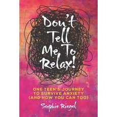 (영문도서) Don't Tell Me to Relax!: One Teen's Journey to Survive Anxiety and How You Can Too Paperback, Indie Books International, English, 9781947480469