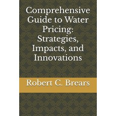 (영문도서) Comprehensive Guide to Water Pricing: Strategies Impacts and Innovations Paperback, Independently Published, English, 9798329154405