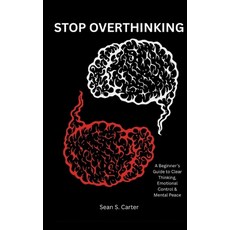 (영문도서)Stop Overthinking: A Beginner's Guide to Clear Thinking Emotional Control & Men... Paperback, Independently Published, English, 9798276363608