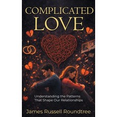 (영문도서)Complicated Love: Understanding the Patterns That Shape Our Relationships Paperback, James R Roundtree Publishing, English, 9781970658286 James R Roundtree Publishing, English, 9781970658286