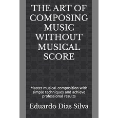 (영문도서) The Art of Composing Music Without Musical Score: Master musical composition wi... Paperback, Independently Published, English, 9798346682523