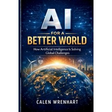 (영문도서)AI for a Better World: How Artificial Intelligence Is Solving Global Challenges Paperback, Independently Published, English, 9798242406568