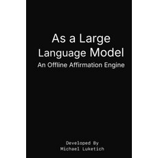 (英文圖書)As a Large Language Model: An Offline Affirmation Engine 平裝版, Independently Published, 英文