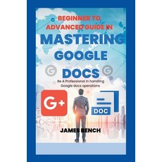 (영문도서) Mastering Google Docs: A complete guide on how to use google docs for productivity and collab... Paperback, Independently Published, English, 9798374726763
