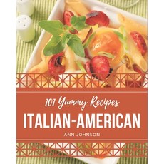 101 Yummy Italian-American Recipes: Greatest Yummy Italian-American Cookbook of All Time Paperback, Independently Published