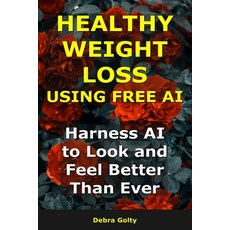 (영문도서)Healthy Weight Loss Using AI: Harness AI to Look and Feel Better Than Ever Paperback, Independently Published, English, 9798274904827