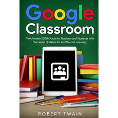 Google classroom: The Ultimate 2020 Guide for Teachers and Students with the Latest Updates for an E... Paperback, Independently Published