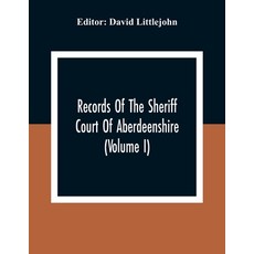 Records Of The Sheriff Court Of Aberdeenshire (Volume I) Paperback, Alpha Edition