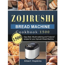 (영문도서) Zojirushi Bread Machine Cookbook1500: 1500 Days Best Mouth-watering and Foolpr... Hardcover, Albert Hopkins, English, 9781803431697
