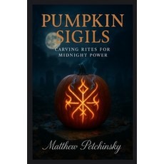 (영문도서)Pumpkin Sigils: Carving Rites for Midnight Power Paperback, Matthew Edward Petchinsky, English, 9798349650413