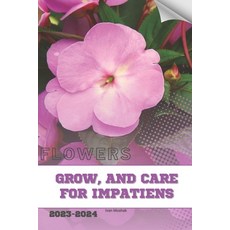 (영문도서) Grow and Care For Impatiens: Become flowers expert Paperback, Independently Published, English, 9798882913099