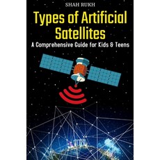 (영문도서) Types of Artificial Satellites: A Comprehensive Guide for Kids & Teens Paperback, Independently Published, English, 9798868206528