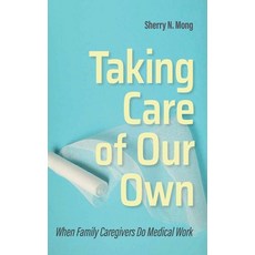 Taking Care of Our Own: When Family Caregivers Do Medical Work Hardcover, ILR Press