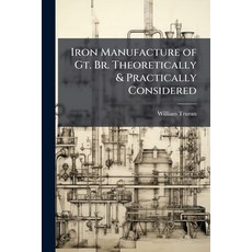 (外文書)Iron Manufacture of Gt. Br. Theoretically & Practically Considered Paperback, Nabu Press, English
