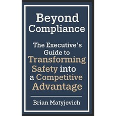 (영문도서)Beyond Compliance: The Executive's Guide to Transforming Safety into a Competiti... Paperback, Independently Published, English, 9798266692701