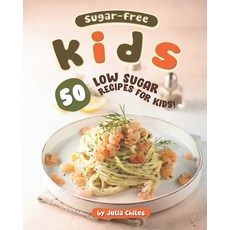 Sugar-Free Kids: 50 Low Sugar Recipes for Kids! Paperback, Independently Published