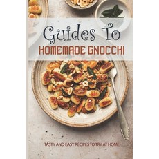 (영문도서) Guides To Homemade Gnocchi: Tasty And Easy Recipes To Try At Home: Gnocchi Sweet Potato Recipe Paperback, Independently Published, English, 9798519344500
