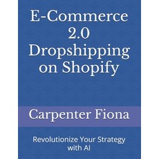 (영문도서) E-Commerce 2.0 Dropshipping on Shopify: Revolutionize Your Strategy with AI Paperback, Independently Published, English, 9798326731746
