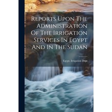 (영문도서) Reports Upon The Administration Of The Irrigation Services In Egypt And In The Sudan Paperback, Legare Street Press, English, 9781022419520