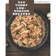 365 Yummy Low-Sodium Recipes: Yummy Low-Sodium Cookbook - Where Passion for Cooking Begins Paperback, Independently Published