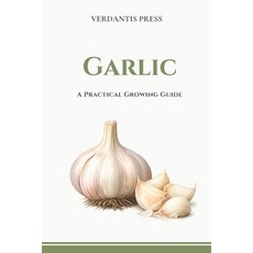 (영문도서)Garlic: A Practical Growing Guide Paperback, Independently Published, English, 9798257425950