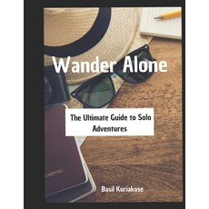 (영문도서)Wander Alone: The Ultimate Guide to Solo Adventures: An Ultimate Guide to Solo T... Paperback, Independently Published, English, 9798272046024