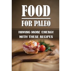 (영문도서) Food For Paleo: Having More Energy With These Recipes: Simple Cooking Recipes Paperback, Independently Published, English, 9798471421295