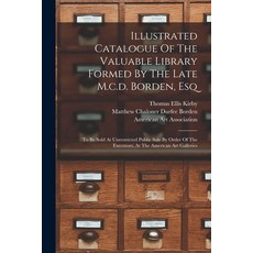 (영문도서) Illustrated Catalogue Of The Valuable Library Formed By The Late M.c.d. Borden Esq: To Be So... Paperback, Legare Street Press, English, 9781018769905