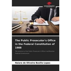 (영문도서)The Public Prosecutor's Office in the Federal Constitution of 1988 Paperback, Our Knowledge Publishing, English, 9786209126215