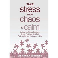 Take Stress from Chaos to Calm: Pulling the Pieces Together: How to Find Your Best Self Re-Energize... Paperback, Dr Annika Publishing