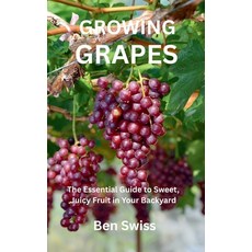 (英文圖書)Growing Grapes: The Essential Guide to Sweet Juicy Fruit in Your Backyard 平裝版, Independently Published, 英文