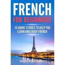 (영문도서) French for Beginners: 15 Short Stories to Help you Learn and Enjoy French Paperback, Createspace Independent Pub..., English, 9781987695199