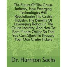 (영문도서) The Future Of The Cruise Industry How Emerging Technologies Will Revolutionize The Cruise In... Paperback, Independently Published, English, 9798681921134