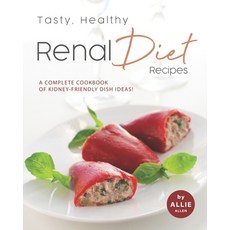 Tasty Healthy Renal Diet Recipes: A Complete Cookbook of Kidney-Friendly Dish Ideas! Paperback, Independently Published