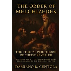 (영문도서)The Order Of Melchizedek: The Eternal Priesthood Of Christ Revealed: Unveiling T... Paperback, Explora Books, English, 9781834300634