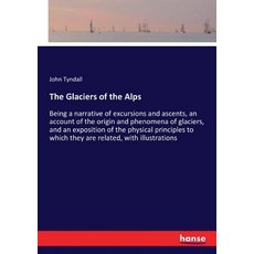 (英文圖書)The Glaciers of the Alps: Being a narrative of excursions and ascents an accoun... 平裝版, Hansebooks, 英文