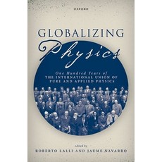 (영문도서) Globalizing Physics: One Hundred Years of the International Union of Pure and Applied Physics Hardcover, Oxford University Press, USA, English, 9780198878681