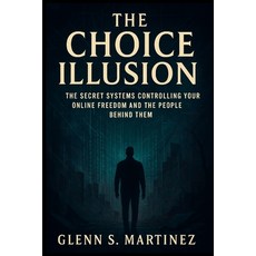 (영문도서)The Choice Illusion: The Secret Systems Controlling Your Online Freedom and the... Paperback, Independently Published, English, 9798264919367