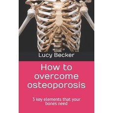 (영문도서) How to overcome osteoporosis: 3 key elements that your bones need Paperback, Independently Published, English, 9798376368800